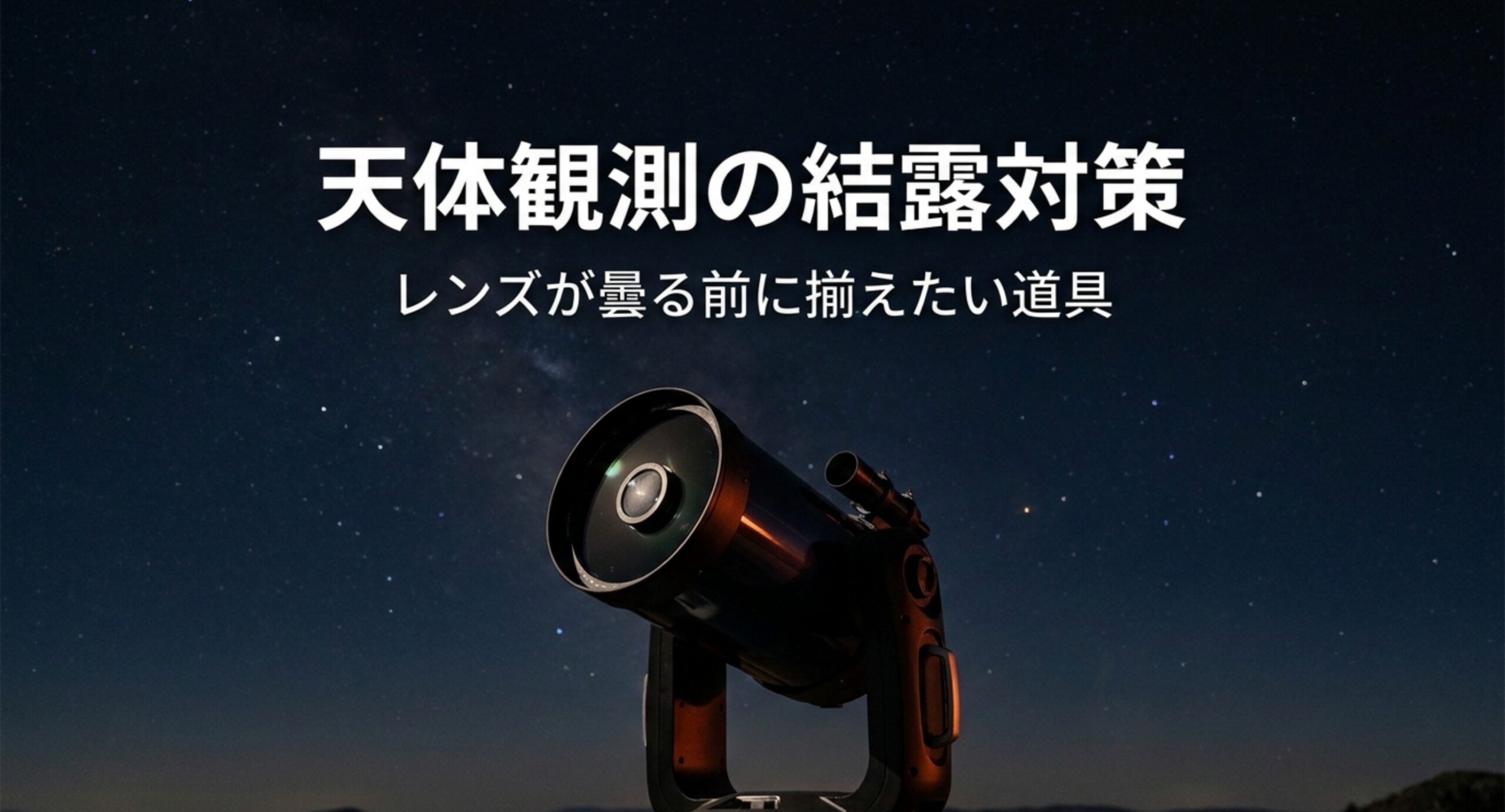 天体観測の結露対策｜レンズが曇る原因とヒーター・フードの使い分け