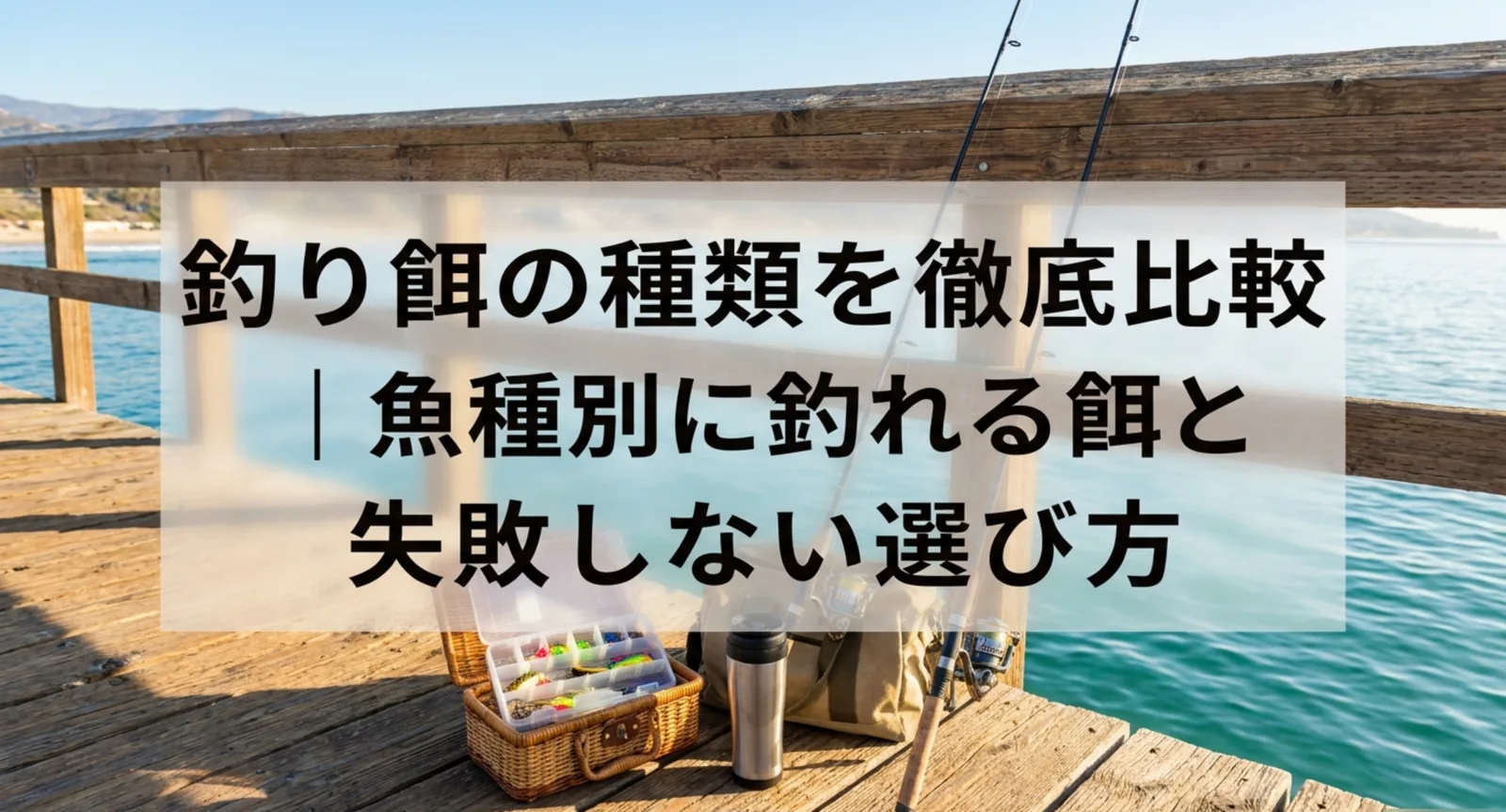 釣り餌の種類と選び方を比較｜虫エサ・オキアミ・練り餌・人工餌の使い分け
