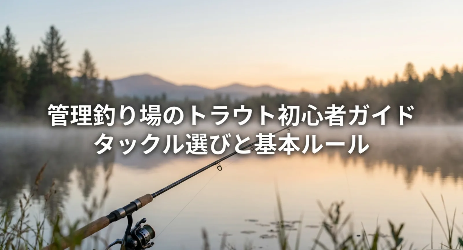 管理釣り場のトラウト初心者ガイド｜タックルの選び方と施設ルールの確認