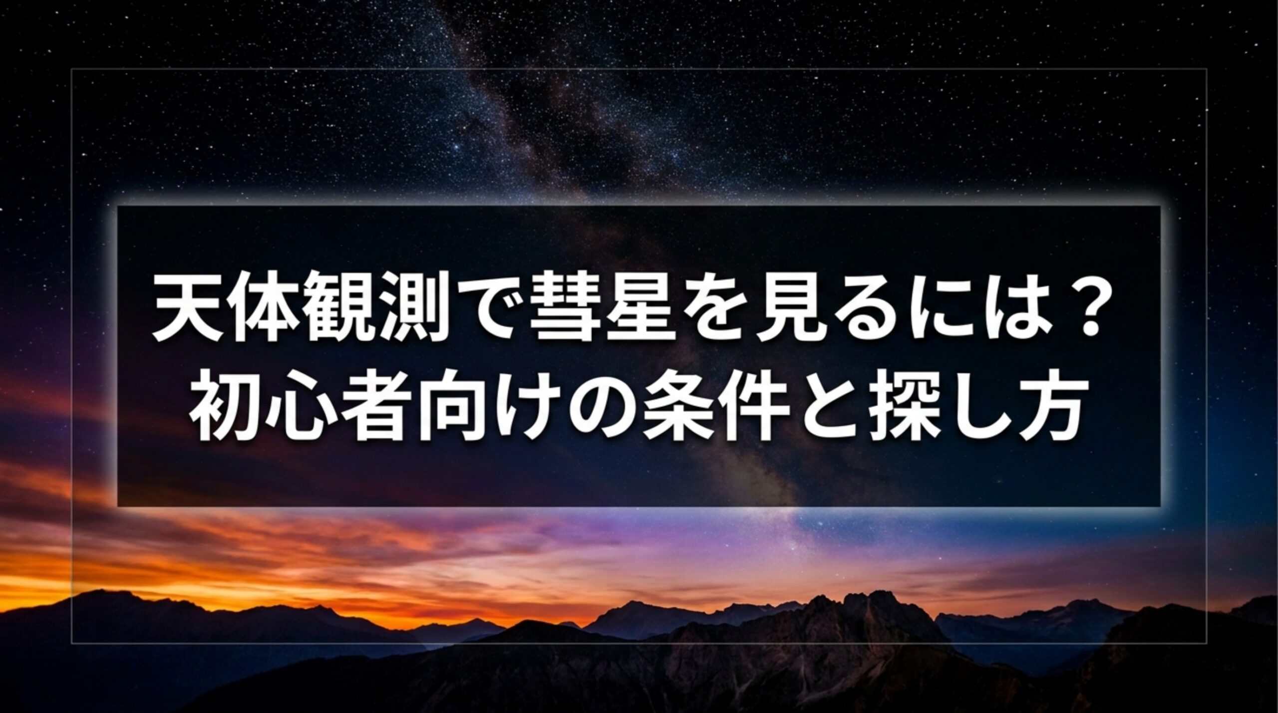 天体観測で彗星を見るには?見える条件・双眼鏡の使い方・最新情報の確認先